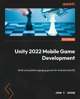 Vývoj mobilních her v Unity 2022 - třetí vydání: Vytvářejte a publikujte poutavé hry pro Android a iOS. - Unity 2022 Mobile Game Development - Third Edition: Build and publish engaging games for Android and iOS