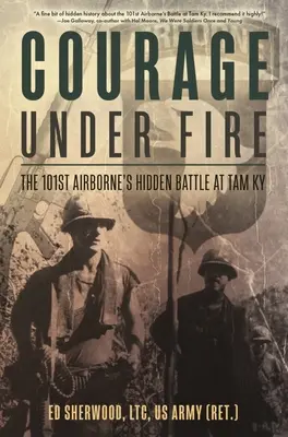 Odvaha pod palbou: Skrytá bitva 101. výsadkové divize u Tam KY - Courage Under Fire: The 101st Airborne's Hidden Battle at Tam KY