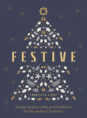 Slavnostní: Jednoduché recepty, řemesla a tradice pro dokonalé Vánoce - Festive: Simple Recipes, Crafts and Traditions for the Perfect Christmas