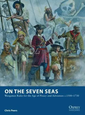 Na sedmi mořích: pravidla válečných her pro věk pirátství a dobrodružství v letech 1500-1730 - On the Seven Seas: Wargames Rules for the Age of Piracy and Adventure c.1500-1730