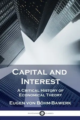 Kapitál a úroky: Kritické dějiny ekonomické teorie - Capital and Interest: A Critical History of Economical Theory