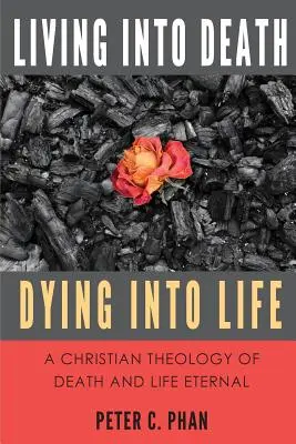 Žít ve smrti, umírat v životě: A Christian Theology of Death and Life Eternal (Křesťanská teologie smrti a věčného života) - Living Into Death, Dying Into Life: A Christian Theology of Death and Life Eternal