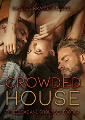 Přeplněný dům: Erotika pro trojky a skupinový sex - Crowded House: Threesome and Group Sex Erotica