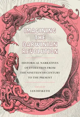 Představy o darwinovské revoluci: Historická vyprávění o evoluci od devatenáctého století do současnosti - Imagining the Darwinian Revolution: Historical Narratives of Evolution from the Nineteenth Century to the Present
