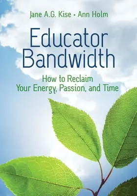 Šířka pásma pro pedagogy: Jak získat zpět svou energii, vášeň a čas - Educator Bandwidth: How to Reclaim Your Energy, Passion, and Time