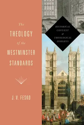 Teologie Westminsterských standardů: Historický kontext a teologické poznatky - The Theology of the Westminster Standards: Historical Context and Theological Insights