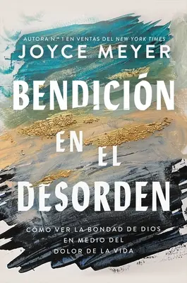 Bendicin En El Desorden: Cmo Ver La Bondad de Dios En Medio del Dolor de la Vida (Jak se stát Božím poutem uprostřed utrpení života) - Bendicin En El Desorden: Cmo Ver La Bondad de Dios En Medio del Dolor de la Vida