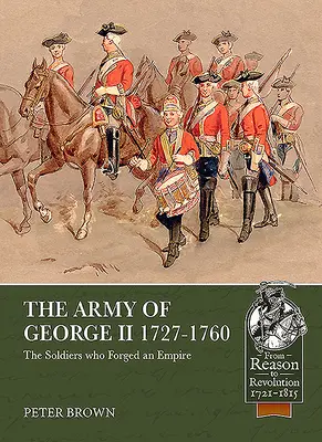 Armáda Jiřího II. 1727-1760: Vojáci, kteří vytvořili říši - The Army of George II 1727-1760: The Soldiers Who Forged an Empire