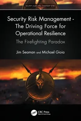 Řízení bezpečnostních rizik - hnací síla provozní odolnosti: Paradox hašení požárů - Security Risk Management - The Driving Force for Operational Resilience: The Firefighting Paradox