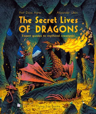 Tajné životy draků: Průvodce mýtických tvorů pro odborníky - The Secret Lives of Dragons: Expert Guides to Mythical Creatures