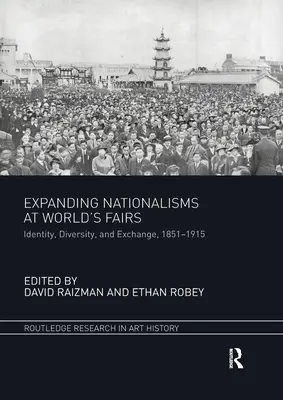 Expanding Nationalisms at World's Fairs (Rozšiřování nacionalismů na světových výstavách): Identita, rozmanitost a výměna v letech 1851-1915. - Expanding Nationalisms at World's Fairs: Identity, Diversity, and Exchange, 1851-1915