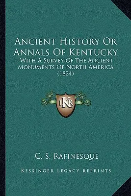 Starověké dějiny aneb Letopisy Kentucky: s přehledem starověkých památek Severní Ameriky (1824) - Ancient History Or Annals Of Kentucky: With A Survey Of The Ancient Monuments Of North America (1824)