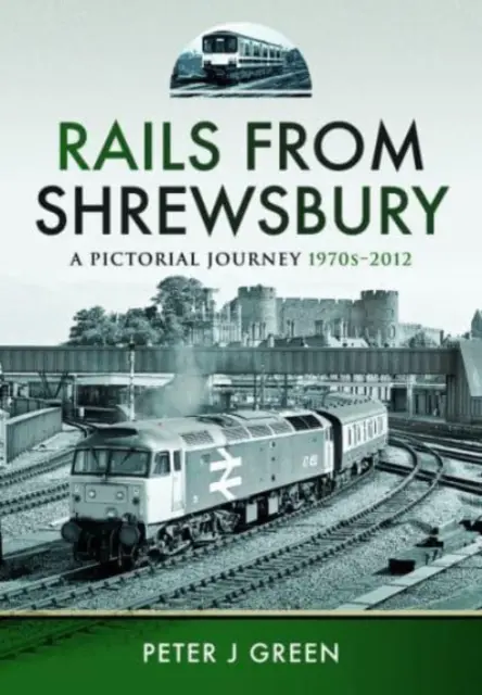 Železnice ze Shrewsbury: 2012: Obrazová cesta ze Shreburne, 70. léta 20. století - 2012 - Rails from Shrewsbury: A Pictorial Journey, 1970s-2012