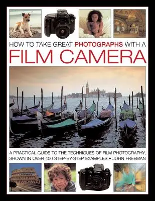 Jak pořizovat skvělé fotografie filmovým fotoaparátem: Praktický průvodce technikami fotografování na film, zobrazený na více než 400 příkladech krok za krokem. - How to Take Great Photographs with a Film Camera: A Practical Guide to the Techniques of Film Photography, Shown in Over 400 Step-By-Step Examples
