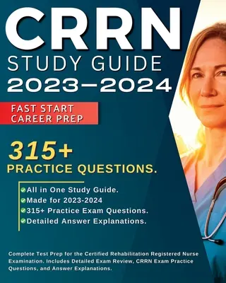 Průvodce studiem CRRN 2023-2024: Kompletní příprava na zkoušku Certified Rehabilitation Registered Nurse Examination. Obsahuje podrobný přehled zkoušek, více než 315 - CRRN Study Guide 2023-2024: Complete Test Prep for the Certified Rehabilitation Registered Nurse Examination. Includes Detailed Exam Review, 315+