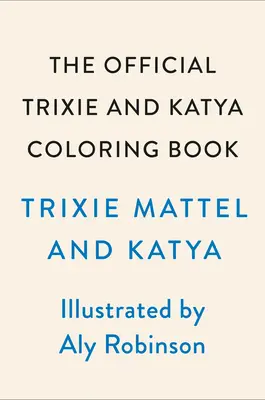 Oficiální omalovánky Trixie a Káťi (The Official Trixie and Katya Coloring Book) - The Official Trixie and Katya Coloring Book