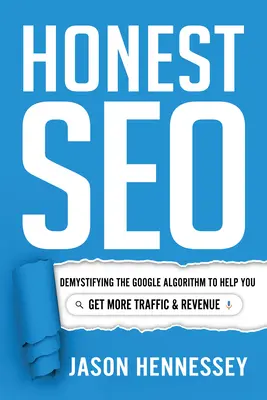 Poctivý seo: Vydání knihy: Demystifikace algoritmu Google, která vám pomůže získat větší návštěvnost a příjmy - Honest Seo: Demystifying the Google Algorithm to Help You Get More Traffic and Revenue