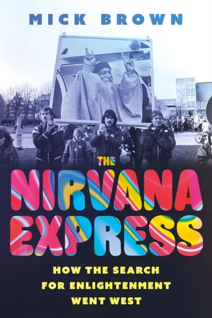 Nirvana Express: Jak se hledání osvícení dostalo na Západ. - The Nirvana Express: How the Search for Enlightenment Went West