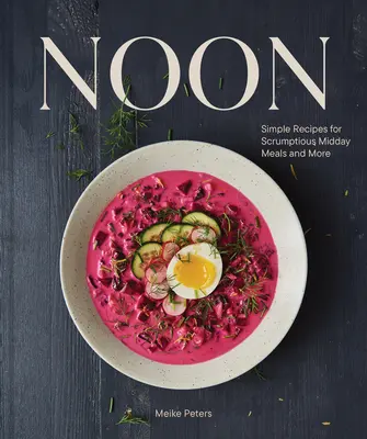 Poledne: Jednoduché recepty na chutná polední jídla a nejen to - Noon: Simple Recipes for Scrumptious Midday Meals and More