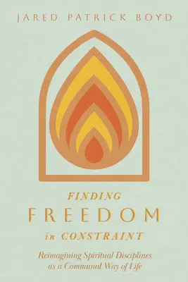 Hledání svobody v omezení: Znovu si představit duchovní disciplíny jako společný způsob života - Finding Freedom in Constraint: Reimagining Spiritual Disciplines as a Communal Way of Life