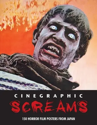 Cinegraphic Screams: 150 hororových filmových plakátů z Japonska - Cinegraphic Screams: 150 Horror Film Posters From Japan