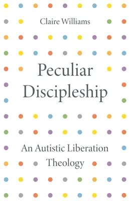 Zvláštní učednictví: Autistická teologie osvobození - Peculiar Discipleship: An Autistic Liberation Theology