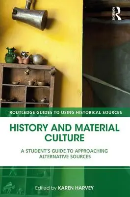 Dějiny a hmotná kultura: Příručka pro studenty, jak přistupovat k alternativním pramenům - History and Material Culture: A Student's Guide to Approaching Alternative Sources