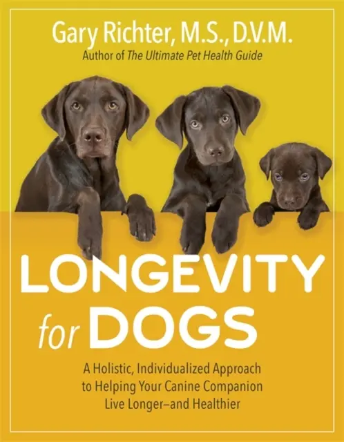 Dlouhověkost pro psy - holistický, individuální přístup k pomoci vašemu psímu společníkovi žít déle - a zdravěji - Longevity for Dogs - A Holistic, Individualized Approach to Helping Your Canine Companion Live Longer - and Healthier