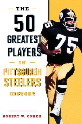 50 nejlepších hráčů v historii Pittsburgh Steelers - The 50 Greatest Players in Pittsburgh Steelers History