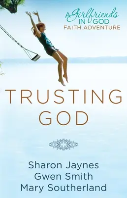 Důvěřovat Bohu: Příručka: Dívčí dobrodružství víry v Boha - Trusting God: A Girlfriends in God Faith Adventure
