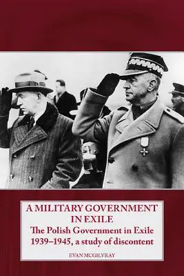 Vojenská vláda v exilu: Polská exilová vláda 1939-1945, studie o nespokojenosti - A Military Government in Exile: The Polish Government in Exile 1939-1945, a Study of Discontent
