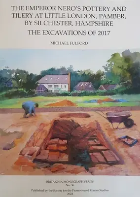 Hrnčířství a kachlíkárna císaře Nerona v Little London, Pamber, u Silchesteru, Hampshire: The Excavations of 2017 - The Emperor Nero's Pottery and Tilery at Little London, Pamber, by Silchester, Hampshire: The Excavations of 2017