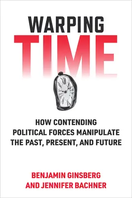 Deformace času: Jak soupeřící politické síly manipulují s minulostí, přítomností a budoucností - Warping Time: How Contending Political Forces Manipulate the Past, Present, and Future