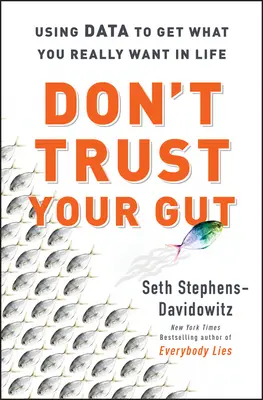 Nevěřte svému instinktu - Využití dat k získání toho, co v životě skutečně chcete - Don't Trust Your Gut - Using Data to Get What You Really Want in LIfe