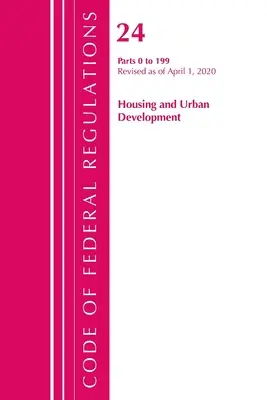 Sbírka federálních předpisů, hlava 24 Bydlení a rozvoj měst 0-199, revidováno k 1. dubnu 2020 (Úřad federálního registru (U S )) - Code of Federal Regulations, Title 24 Housing and Urban Development 0-199, Revised as of April 1, 2020 (Office of the Federal Register (U S ))
