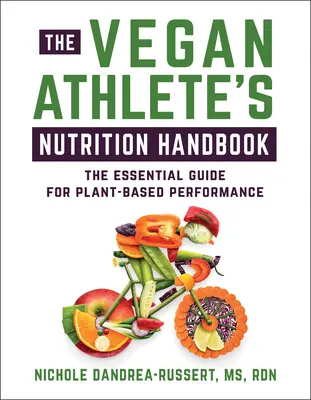 Příručka výživy veganského sportovce: Základní průvodce pro výkon na rostlinné bázi - The Vegan Athlete's Nutrition Handbook: The Essential Guide for Plant-Based Performance