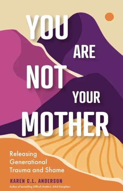 Nejste vaše matka: (Život bez narcistických matek a otců): Uvolnění generačního traumatu a studu (Living Free from Narcissistic Mothers and Fathers) - You Are Not Your Mother: Releasing Generational Trauma and Shame (Living Free from Narcissistic Mothers and Fathers)