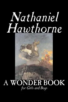 A Wonder Book for Girls and Boys by Nathaniel Hawthorne, Beletrie, Klasika - A Wonder Book for Girls and Boys by Nathaniel Hawthorne, Fiction, Classics