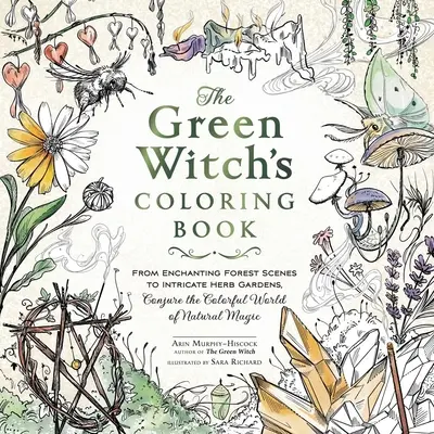 Omalovánky zelené čarodějnice: Od kouzelných lesních scenérií po složité bylinkové zahrádky: Vykouzlete barevný svět přírodních kouzel. - The Green Witch's Coloring Book: From Enchanting Forest Scenes to Intricate Herb Gardens, Conjure the Colorful World of Natural Magic