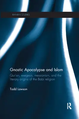 Gnostická apokalypsa a islám: Bábí náboženství: Korán, exegeze, mesianismus a literární počátky bábího náboženství - Gnostic Apocalypse and Islam: Qur'an, Exegesis, Messianism and the Literary Origins of the Babi Religion