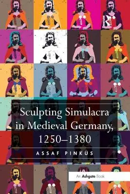 Sochařská simulakra ve středověkém Německu, 1250-1380 - Sculpting Simulacra in Medieval Germany, 1250-1380