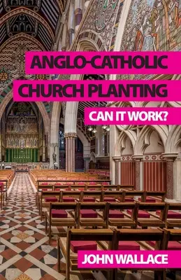 Zakládání anglikánských církví: Může to fungovat? - Anglo-Catholic Church Planting: Can it work?