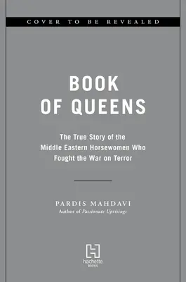 Kniha královen: Pravdivý příběh blízkovýchodních jezdkyň, které bojovaly ve válce proti terorismu - Book of Queens: The True Story of the Middle Eastern Horsewomen Who Fought the War on Terror