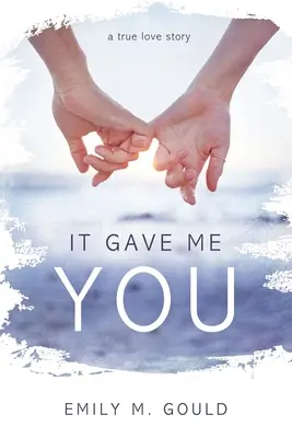 Dalo mi to tebe: Pravdivý milostný příběh - It Gave Me You: A True Love Story