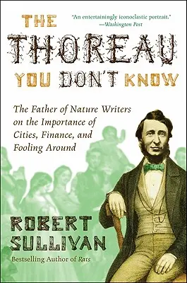 Thoreau, kterého neznáte: Otec spisovatelů o přírodě o významu měst, financích a blbnutí kolem sebe - The Thoreau You Don't Know: The Father of Nature Writers on the Importance of Cities, Finance, and Fooling Around