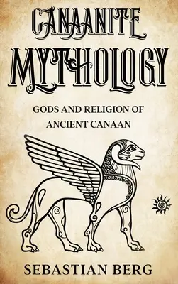 Kanaánská mytologie: Bohy a náboženství starověkého Kanaánu - Canaanite Mythology: Gods and Religion of Ancient Canaan