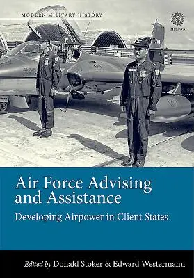 Poradenství a pomoc letectva: Rozvoj vzdušných sil v klientských státech - Air Force Advising and Assistance: Developing Airpower in Client States