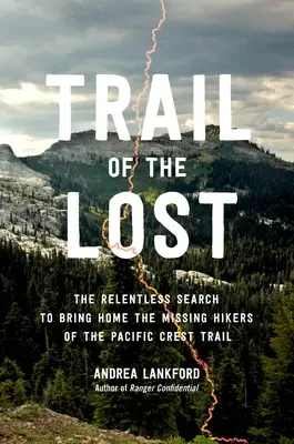 Stezka ztracených: Neúnavné pátrání po nezvěstných turistech na Pacifické hřebenové stezce - Trail of the Lost: The Relentless Search to Bring Home the Missing Hikers of the Pacific Crest Trail