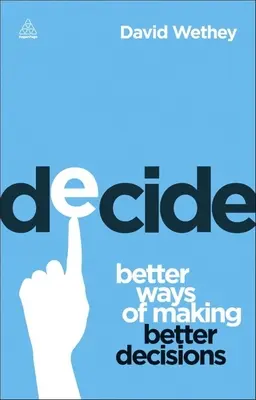 Rozhodněte se: Lepší způsoby, jak se lépe rozhodovat - Decide: Better Ways of Making Better Decisions