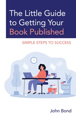 Malý průvodce, jak vydat knihu: Jednoduché kroky k úspěchu - The Little Guide to Getting Your Book Published: Simple Steps to Success
